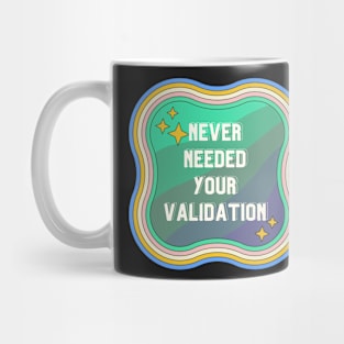 Never Needed Your Validation design Mug